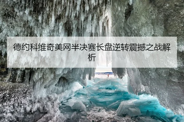 德约科维奇美网半决赛长盘逆转震撼之战解析